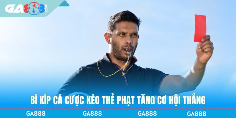 Bí kíp cá cược kèo thẻ phạt tăng cơ hội thắng