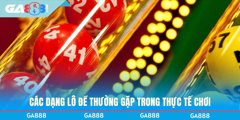 Các dạng lô đề thường gặp trong thực tế chơi