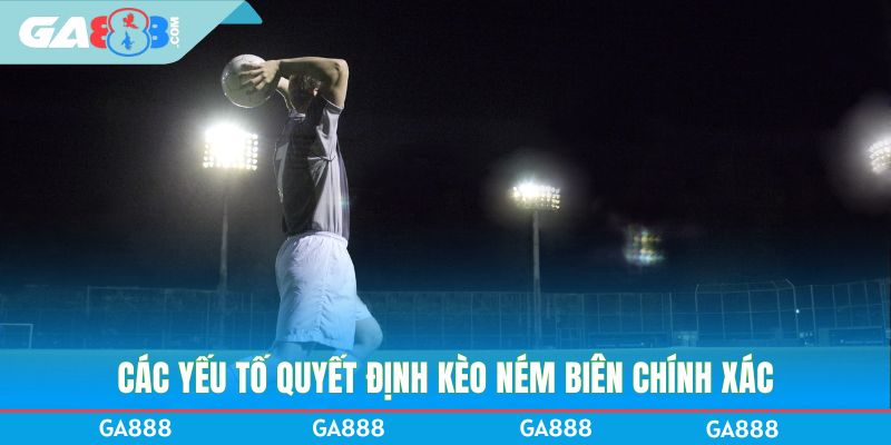 Các yếu tố quyết định kèo ném biên chính xác