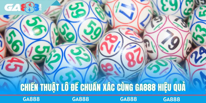 Chiến thuật lô đề chuẩn xác cùng GA888 hiệu quả