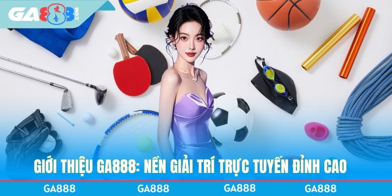 Giới thiệu GA888: nền giải trí trực tuyến đỉnh cao