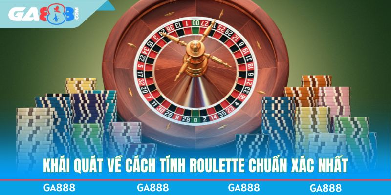 Khái quát về cách tính Roulette chuẩn xác nhất