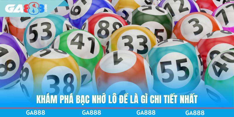 Khám phá bạc nhớ lô đề là gì chi tiết nhất