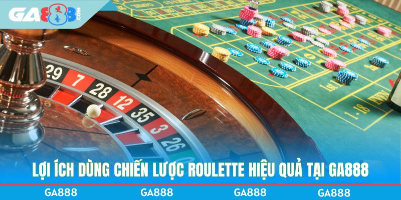Lợi ích dùng chiến lược Roulette hiệu quả tại GA888