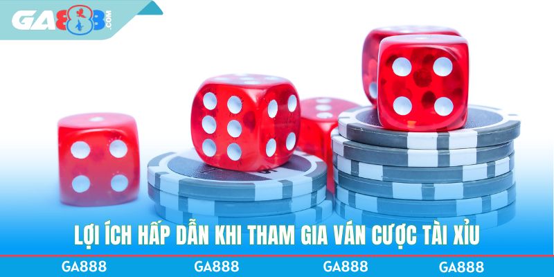 Lợi ích hấp dẫn khi tham gia ván cược tài xỉu
