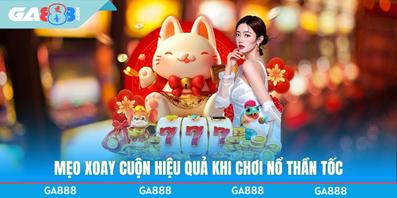 Mẹo xoay cuộn hiệu quả khi chơi nổ thần tốc