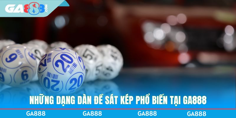 Những dạng dàn đề sát kép phổ biến tại GA888