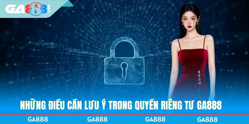 Những điều cần lưu ý trong quyền riêng tư GA888
