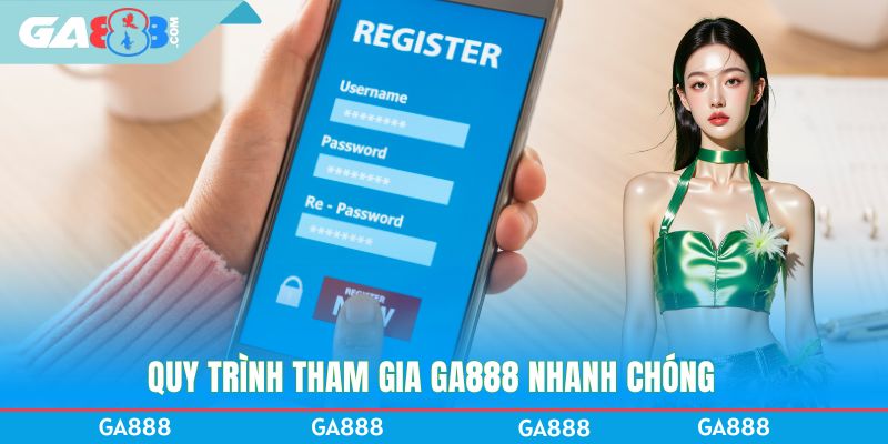 Quy trình tham gia GA888 nhanh chóng