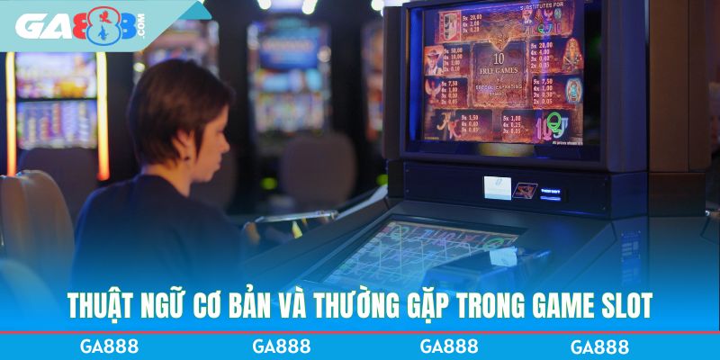 Thuật ngữ cơ bản và thường gặp trong game slot
