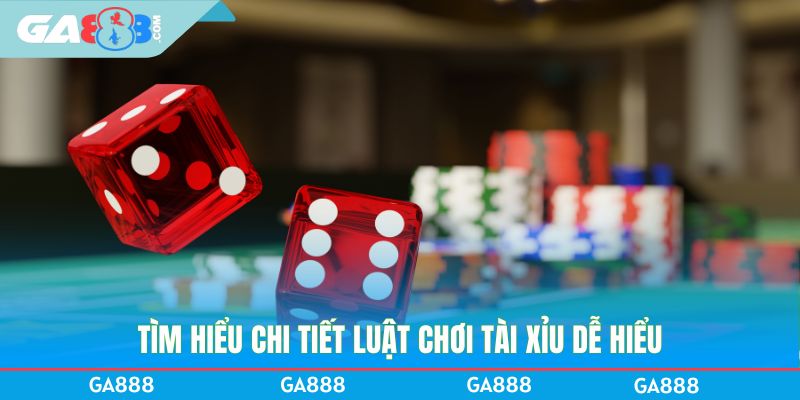Tìm hiểu chi tiết luật chơi tài xỉu dễ hiểu