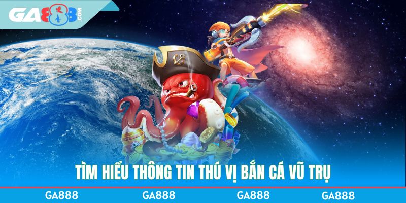 Tìm hiểu thông tin thú vị bắt cá Vũ Trụ