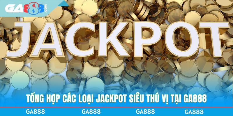 Tổng hợp các loại jackpot siêu thú vị tại GA888