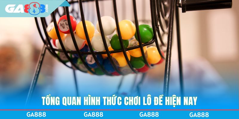 Tổng quan hình thức chơi lô đề hiện nay